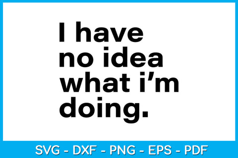 I Have No Idea What I'm Doing Trending SVG PNG PDF Cut File SVG Creativedesigntee 