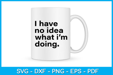 I Have No Idea What I'm Doing Trending SVG PNG PDF Cut File SVG Creativedesigntee 