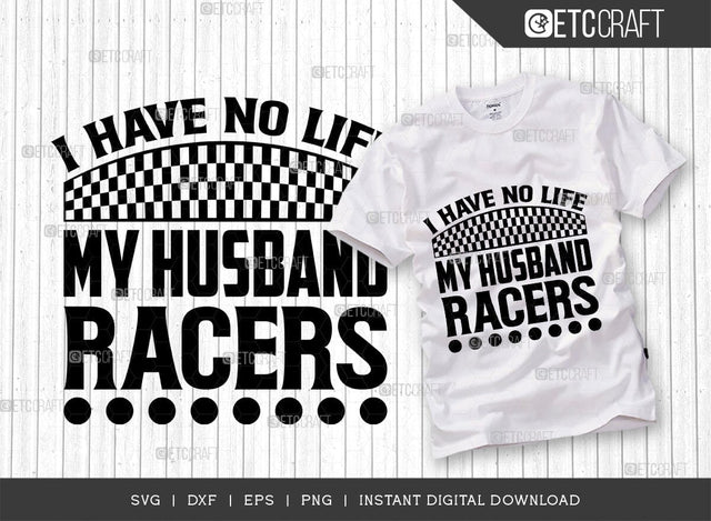 I Have No Life My Husband Racers SVG Cut File, Sports Svg, Car Racing Quotes, Racing Cutting File, TG 02688 SVG ETC Craft 