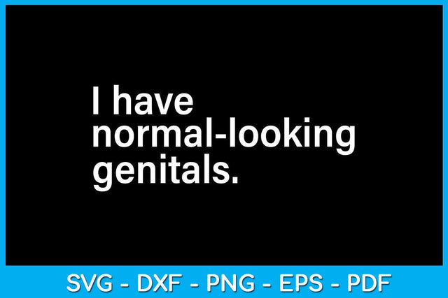I Have Normal Looking Genitals SVG PNG PDF Cut File SVG Creativedesigntee 