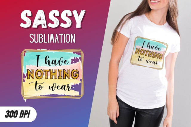 I have nothing To wear Sublimation SVG SvgOcean 
