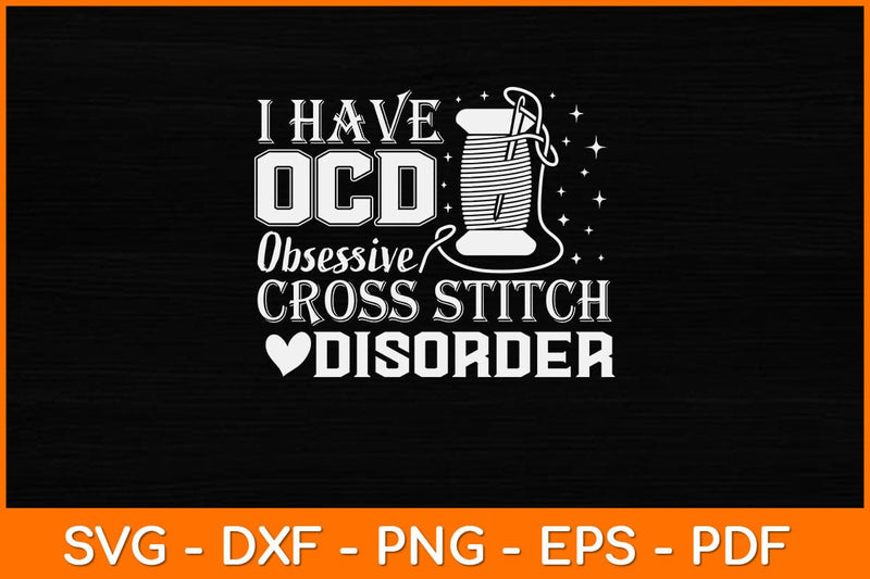 I Have OCD Obsessive Cross Stitch Disorder Stitcher Svg Design SVG artprintfile 