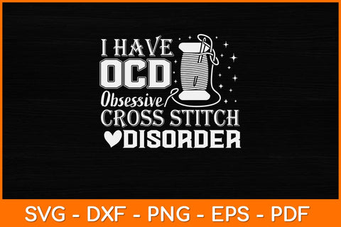 I Have OCD Obsessive Cross Stitch Disorder Stitcher Svg Design SVG artprintfile 