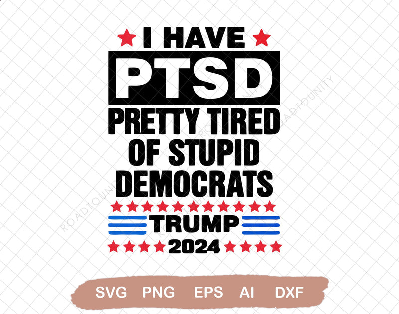 I Have PTSD Pretty Tired Of Stupid Democrats Trump 2024, Independence Day, The Fourth of July, Svg, Png Files For Cricut SVG DiamondDesign 