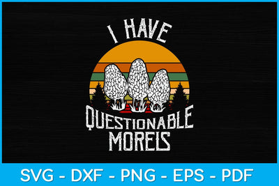 I Have Questionable Morels Svg Design SVG artprintfile 