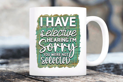 I have selective hearing Sublimation PNG, Sarcastic Sublimation Design Sublimation Regulrcrative 