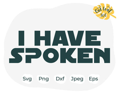 I have spoken svg, I have spoken printable, I have spoken cut file, Funny svg, Fun svg, Funny quotes svg, Silhouette cut file, Cricut file SVG CutLeafSvg 