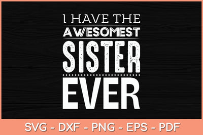 I Have The Awesomest Sister Ever Svg Cutting File SVG Helal 