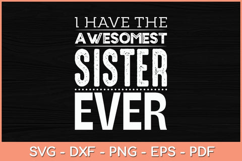 I Have The Awesomest Sister Ever Svg Cutting File SVG Helal 