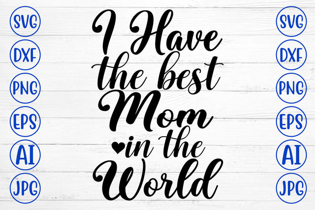 I Have The Best Mom In The World SVG Cut File SVG Syaman 