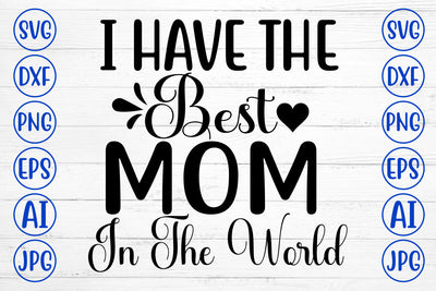I Have The Best Mom In The World SVG Cut File SVG Syaman 