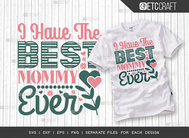 I Have The Best Mommy Ever SVG Cut File | Mom Svg | Mother's Day Svg | Mom Life Svg | Mama Svg | Dxf | Eps | Png | Tshirt Design SVG ETC Craft 