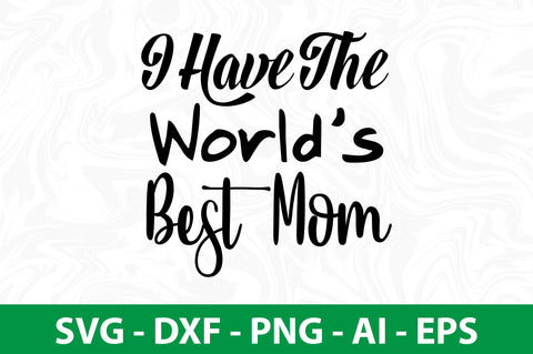 I Have the World's Best Mom svg SVG nirmal108roy 