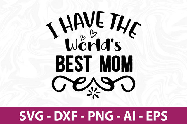 I Have the World's Best Mom svg SVG orpitasn 