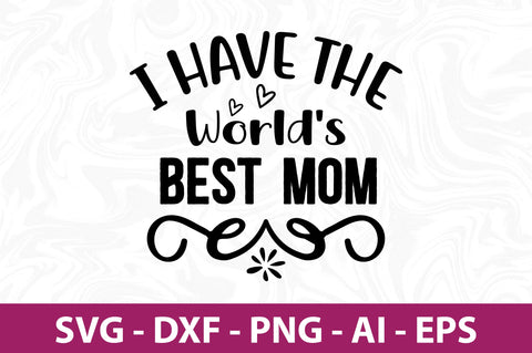 I Have the World's Best Mom svg SVG orpitasn 