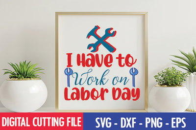I Have to Work on Labor Day SVG SVG thesvgfactory 
