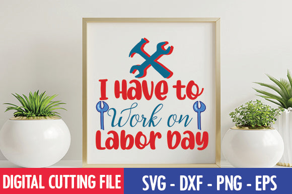 I Have to Work on Labor Day SVG SVG thesvgfactory 
