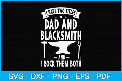 I Have Two Titles Dad and Blacksmith and I Rock Them Both Svg Cutting File SVG artprintfile 