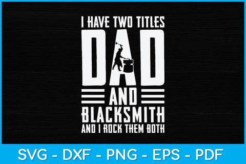 I Have Two Titles Dad and Blacksmith Svg Cutting File SVG artprintfile 