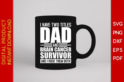 I Have Two Titles Dad And Brain Cancer Survivor And I Rock Them Both SVG PNG PDF Cut File SVG Creativedesigntee 