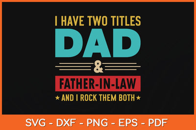 I Have Two Titles Dad And Father-in-law Father's Day Svg Cutting File SVG Helal 