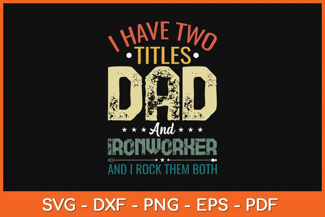I Have Two Titles Dad And Ironworker Funny Fathers Day Svg Cutting File SVG Helal 