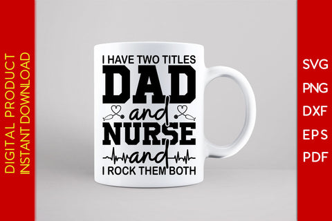 I Have Two Titles Dad And Nurse And I Rock Them Both Father's Day SVG PNG PDF Cut File SVG Creativedesigntee 