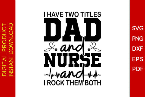 I Have Two Titles Dad And Nurse And I Rock Them Both Father's Day SVG PNG PDF Cut File SVG Creativedesigntee 