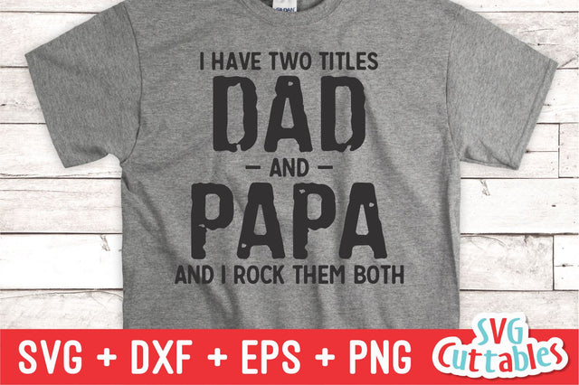I Have Two Titles Dad And Papa svg - Father's Day - Funny Dad SVG - Cut File - svg - dxf - eps - png - Silhouette - Cricut SVG Svg Cuttables 