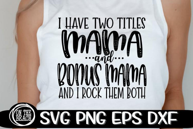 I Have Two Titles MAMA And BONUS MAMA -Rock Them Both SVG PNG EPS DXF SVG On the Beach Boutique 