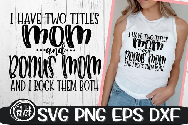 I Have Two Titles - Mom And BONUS MOM -Rock Them Both SVG PNG EPS DXF SVG On the Beach Boutique 
