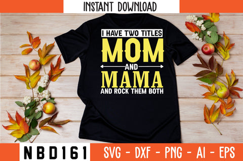 I HAVE TWO TITLES MOM AND MAMA AND ROCK THEM BOTH T-Shirt Design SVG Nbd161 