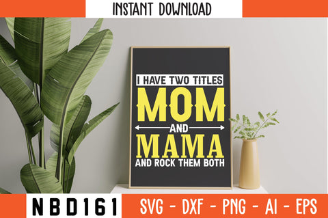 I HAVE TWO TITLES MOM AND MAMA AND ROCK THEM BOTH T-Shirt Design SVG Nbd161 
