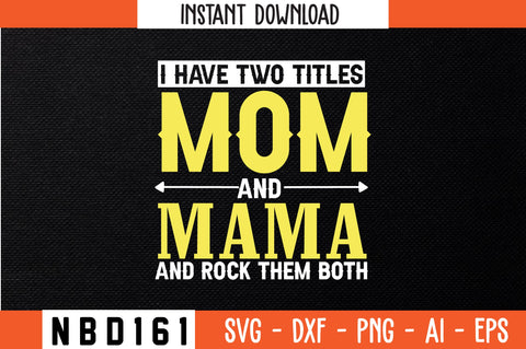 I HAVE TWO TITLES MOM AND MAMA AND ROCK THEM BOTH T-Shirt Design SVG Nbd161 