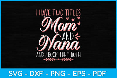 I Have Two Titles Mom And Nana And I Rock Them Mothers Day Svg Design SVG artprintfile 