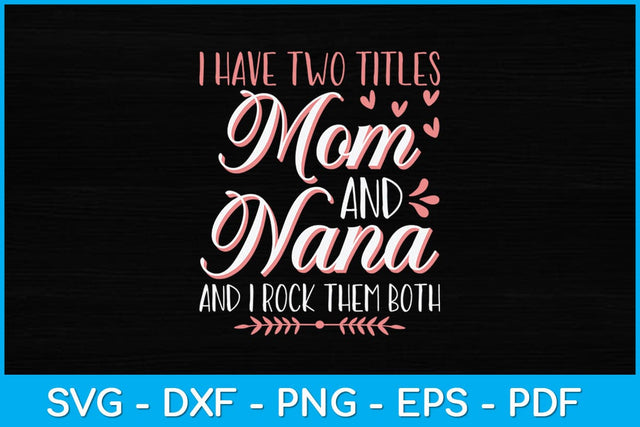 I Have Two Titles Mom And Nana And I Rock Them Mothers Day Svg Design SVG artprintfile 