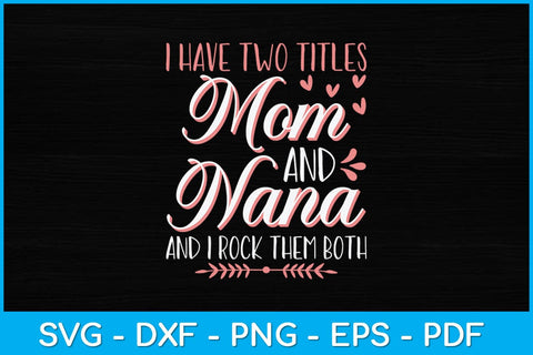 I Have Two Titles Mom And Nana And I Rock Them Mothers Day Svg Design SVG artprintfile 