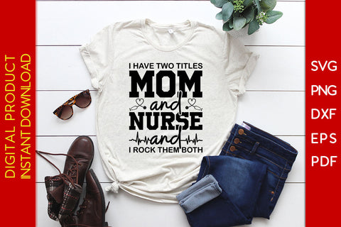 I Have Two Titles Mom And Nurse And I Rock Them Both SVG PNG PDF Cut File SVG Creativedesigntee 