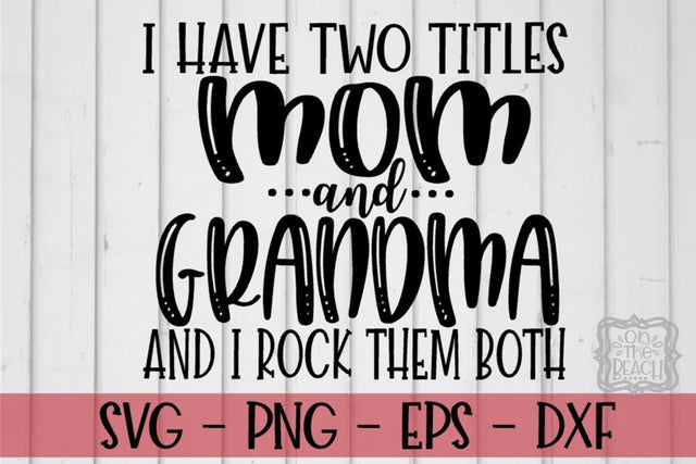 I Have Two Titles Mom Grandma- Rock Them Both - SVG - DXF - EPS - DXF SVG On the Beach Boutique 