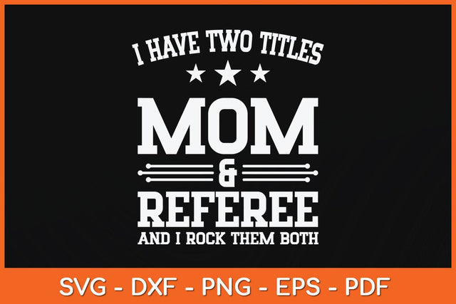 I Have Two Titles Mom & Referee Svg Design SVG artprintfile 