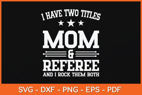 I Have Two Titles Mom & Referee Svg Design SVG artprintfile 