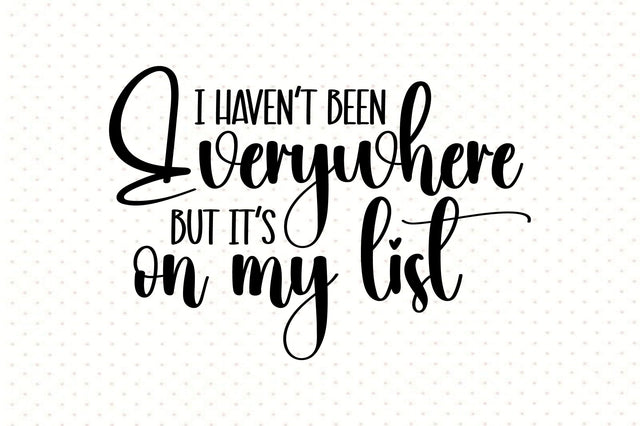 I Havenot Been Everywhere But Its On My List SVG orpitasn 