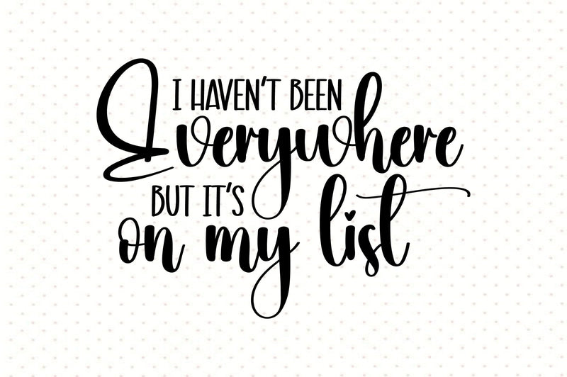 I Havenot Been Everywhere But Its On My List SVG orpitasn 