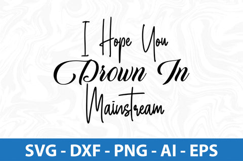 I Hope You Drown In Mainstream SVG SVG orpitasn 
