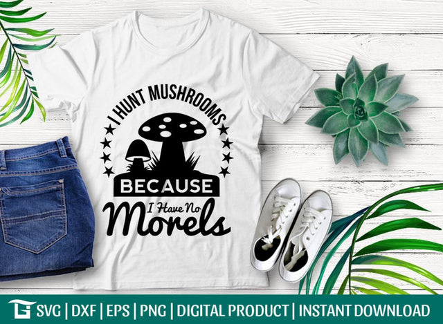 I Hunt Mushrooms Because I Have No Morels Svg Cut File, Mushroom Svg, Fungus Svg, Tshirt Design SVG ETC Craft 