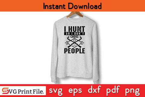 I Hunt So I Don't Choke People Hunting SVG PNG Craft File SVG SVG Print File 
