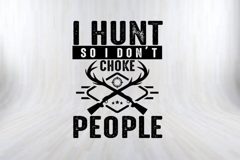 I Hunt So I Don't Choke People Hunting SVG PNG Craft File SVG SVG Print File 
