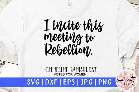 I Incite this meeting to rebellion - Women Empowerment SVG EPS DXF PNG File SVG CoralCutsSVG 