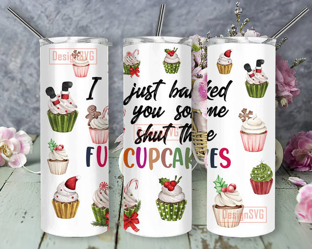 I Just Baked You Some Shut The Fucupcakes Tumbler Design, Cupcakes Tumbler Wrap, Sarcastic Quote 20oz Skinny Tumbler, Adult Humor Sublimation Design, Digital Download Sublimation DesignSVG 