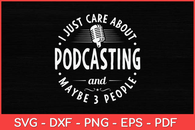 I Just Care About Podcasting And Maybe 3 People Funny Svg Design SVG artprintfile 